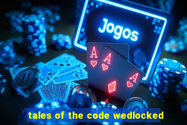 tales of the code wedlocked